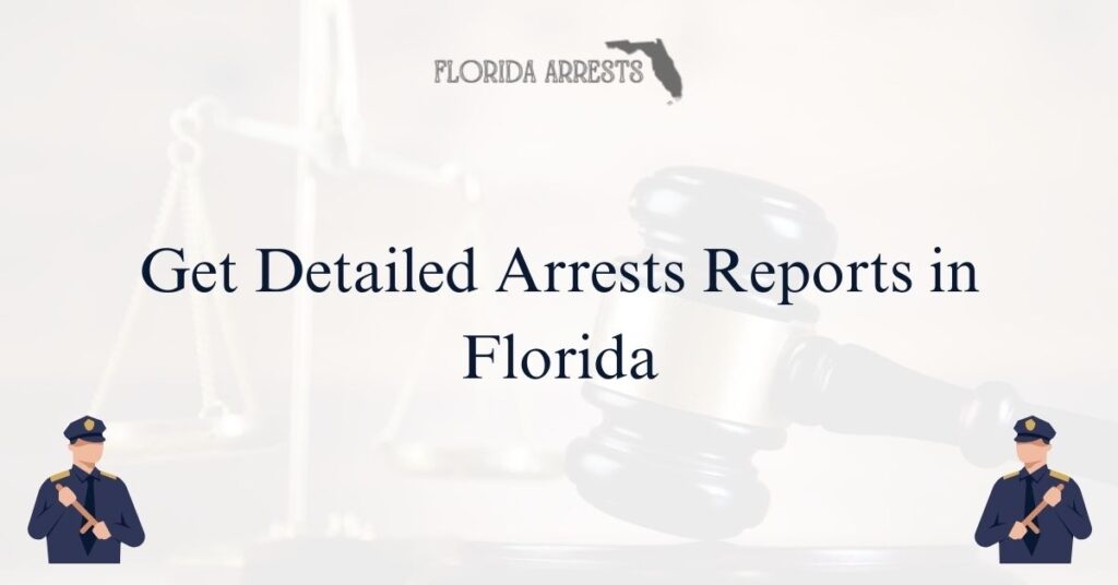 Get Detailed Arrests Reports in Florida FL